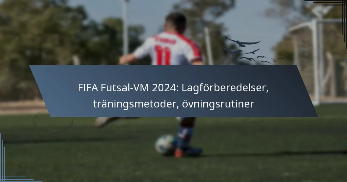 FIFA Futsal-VM 2024: Lagförberedelser, träningsmetoder, övningsrutiner