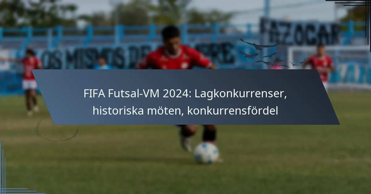 FIFA Futsal-VM 2024: Lagkonkurrenser, historiska möten, konkurrensfördel