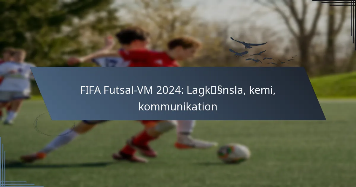 FIFA Futsal-VM 2024: Lagkänsla, kemi, kommunikation