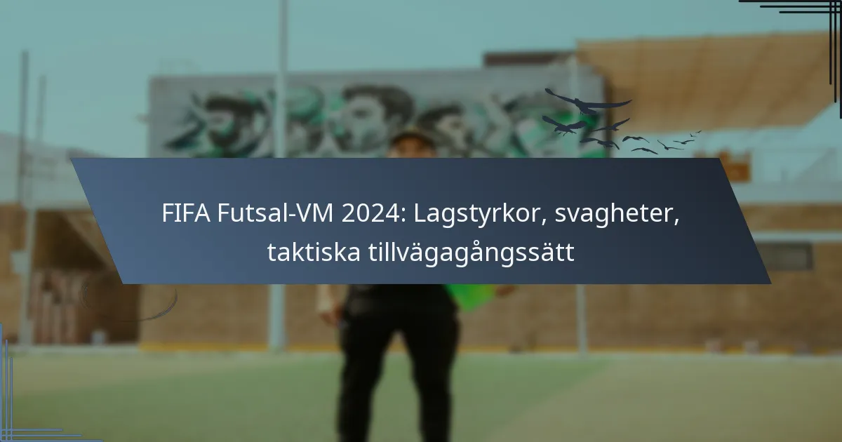 FIFA Futsal-VM 2024: Lagstyrkor, svagheter, taktiska tillvägagångssätt