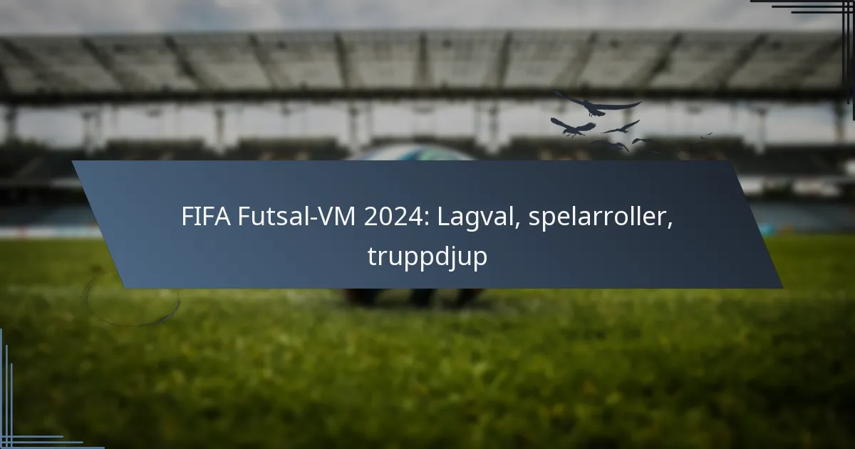 FIFA Futsal-VM 2024: Lagval, spelarroller, truppdjup
