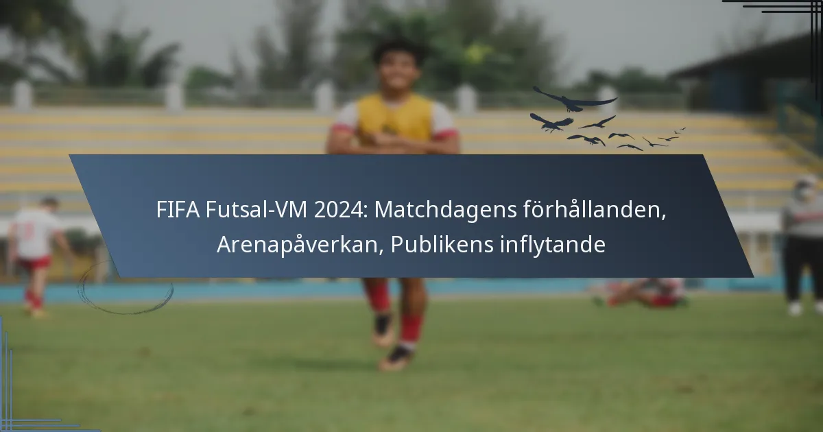 FIFA Futsal-VM 2024: Matchdagens förhållanden, Arenapåverkan, Publikens inflytande