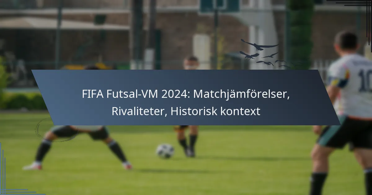 FIFA Futsal-VM 2024: Matchjämförelser, Rivaliteter, Historisk kontext