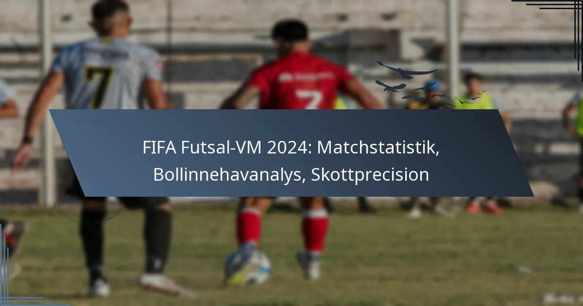 FIFA Futsal-VM 2024: Matchstatistik, Bollinnehavanalys, Skottprecision