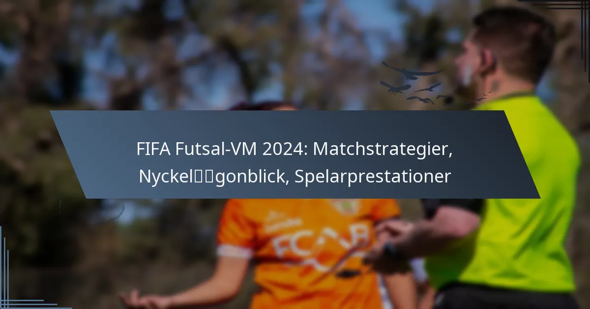 FIFA Futsal-VM 2024: Matchstrategier, Nyckelögonblick, Spelarprestationer