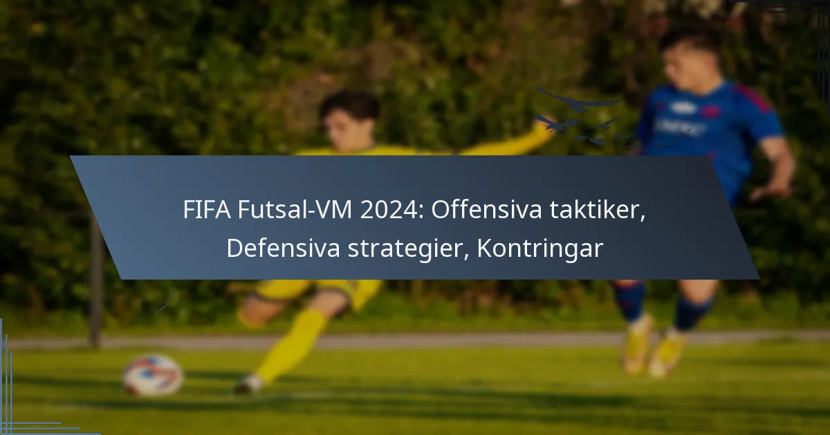 FIFA Futsal-VM 2024: Offensiva taktiker, Defensiva strategier, Kontringar
