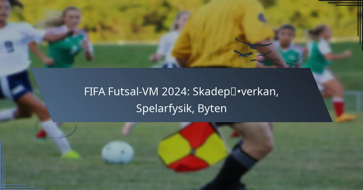 FIFA Futsal-VM 2024: Skadepåverkan, Spelarfysik, Byten