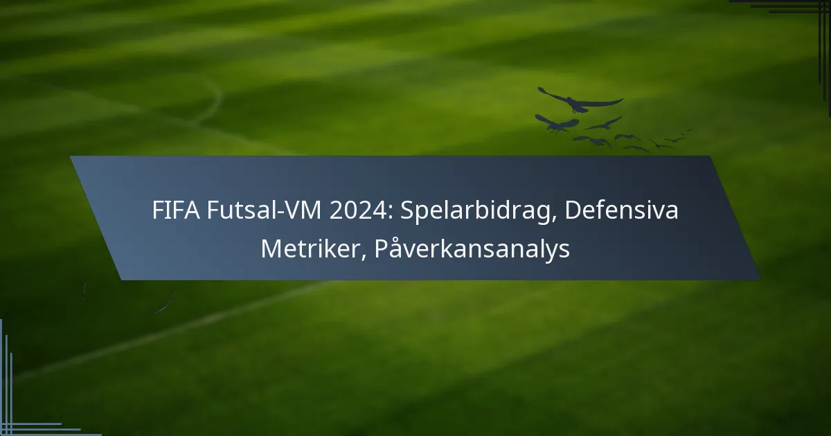 FIFA Futsal-VM 2024: Spelarbidrag, Defensiva Metriker, Påverkansanalys