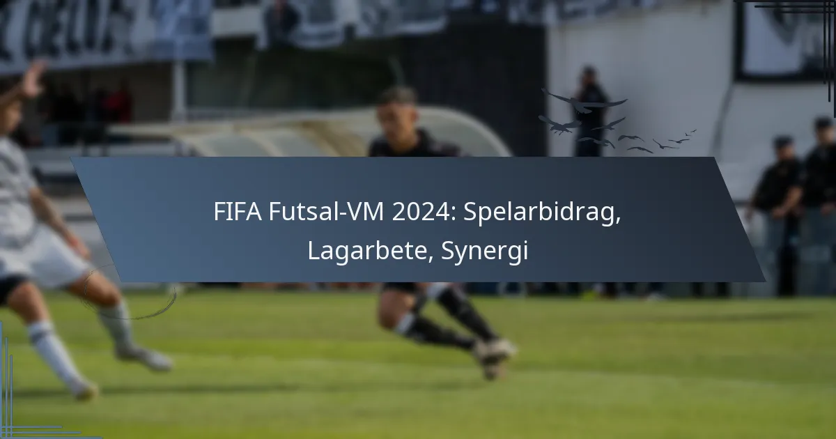 FIFA Futsal-VM 2024: Spelarbidrag, Lagarbete, Synergi