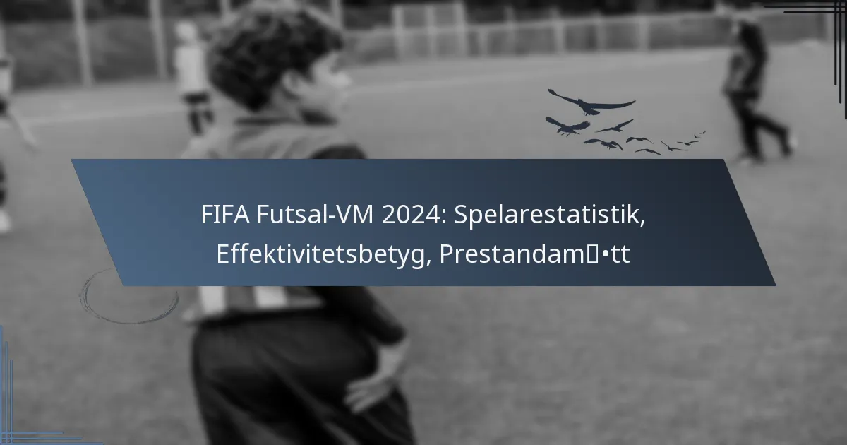 FIFA Futsal-VM 2024: Spelarestatistik, Effektivitetsbetyg, Prestandamått