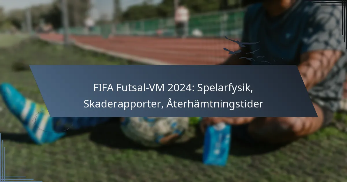 FIFA Futsal-VM 2024: Spelarfysik, Skaderapporter, Återhämtningstider