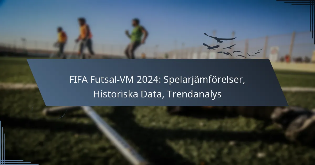 FIFA Futsal-VM 2024: Spelarjämförelser, Historiska Data, Trendanalys