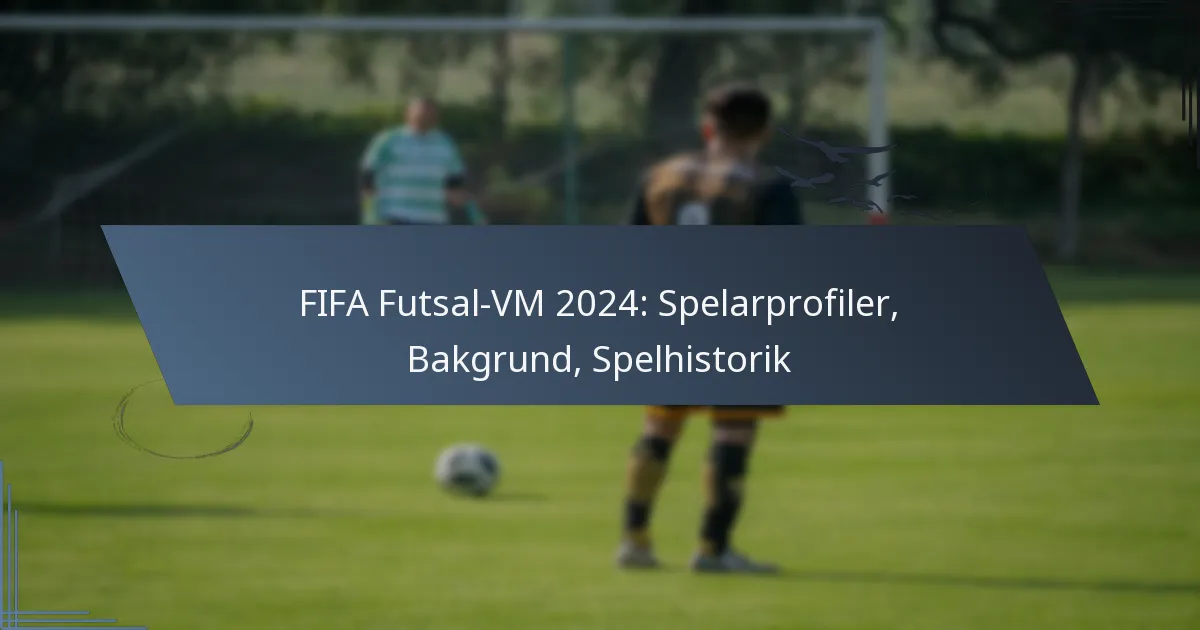 FIFA Futsal-VM 2024: Spelarprofiler, Bakgrund, Spelhistorik