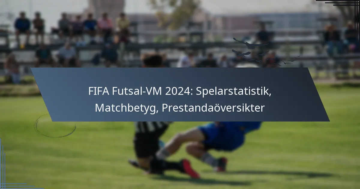 FIFA Futsal-VM 2024: Spelarstatistik, Matchbetyg, Prestandaöversikter