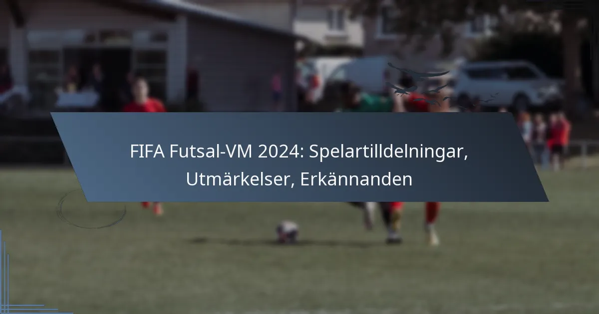 FIFA Futsal-VM 2024: Spelartilldelningar, Utmärkelser, Erkännanden