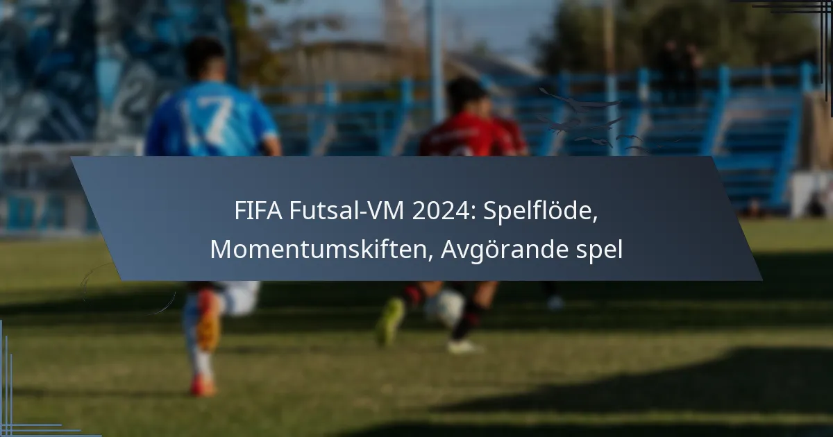 FIFA Futsal-VM 2024: Spelflöde, Momentumskiften, Avgörande spel