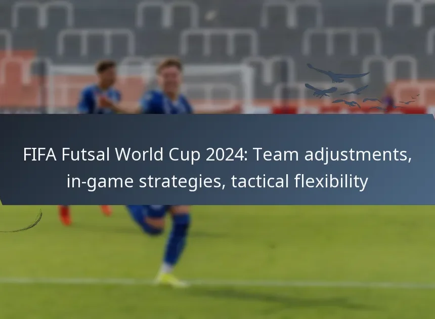 FIFA Futsal-VM 2024: Lagjusteringar, strategier under spelet, taktisk flexibilitet