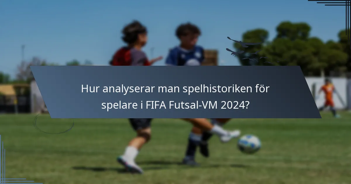 Hur analyserar man spelhistoriken för spelare i FIFA Futsal-VM 2024?