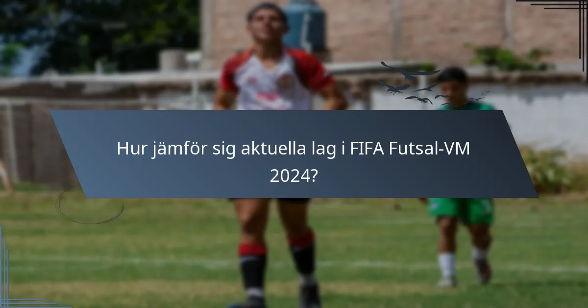 Hur jämför sig aktuella lag i FIFA Futsal-VM 2024?