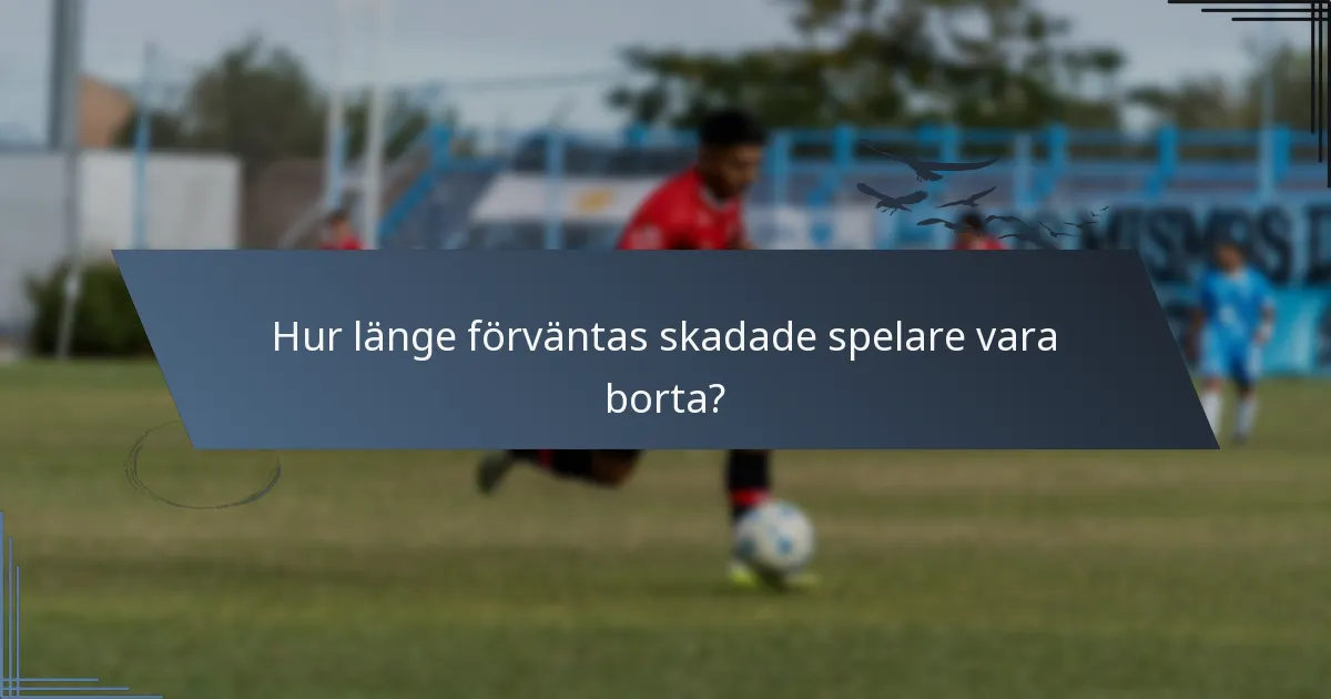 Hur länge förväntas skadade spelare vara borta?