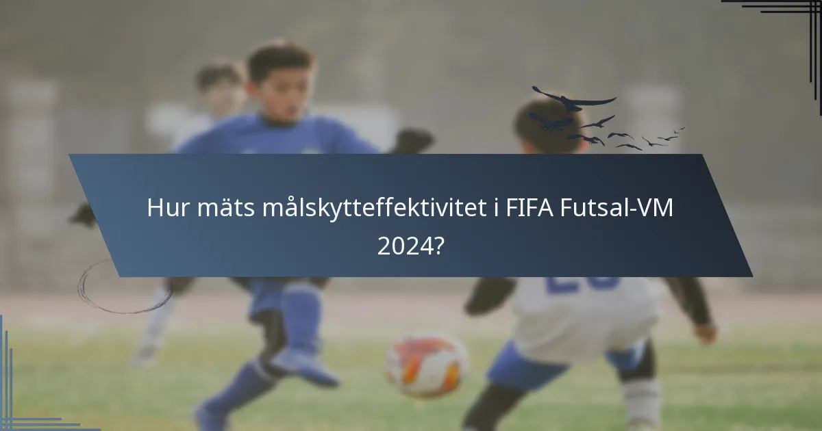 Hur mäts målskytteffektivitet i FIFA Futsal-VM 2024?