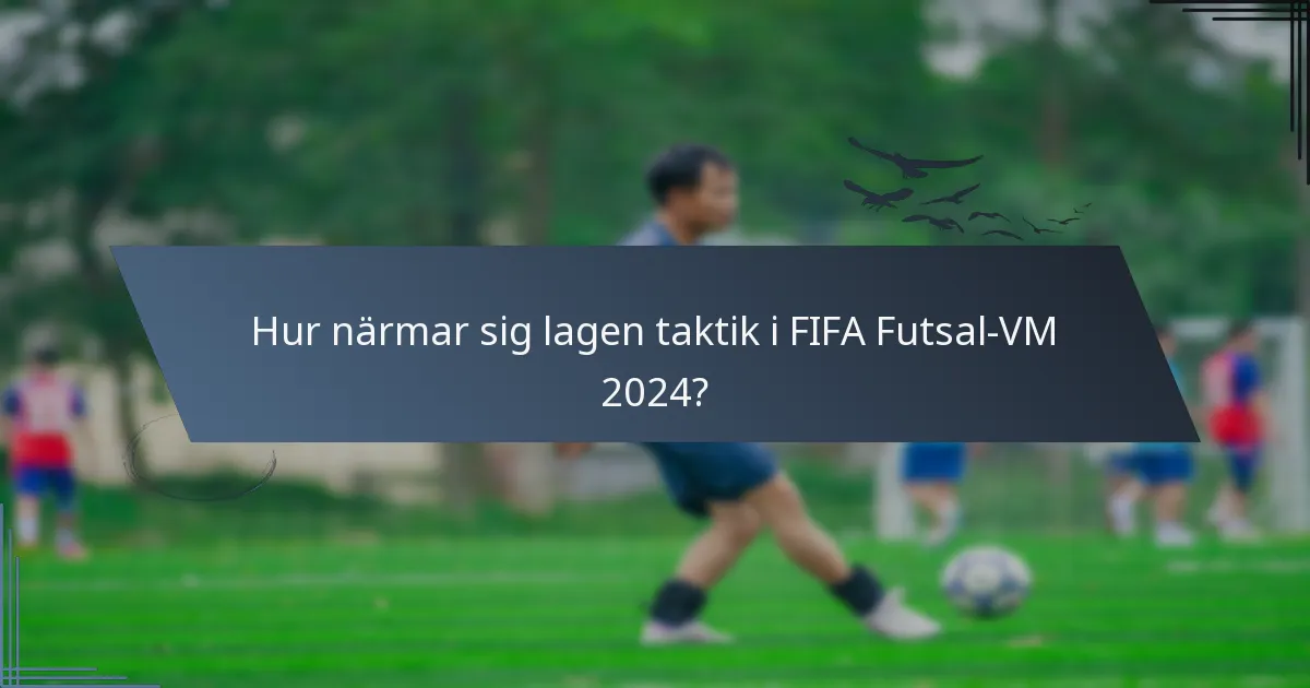 Hur närmar sig lagen taktik i FIFA Futsal-VM 2024?
