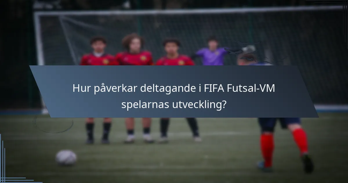 Hur påverkar deltagande i FIFA Futsal-VM spelarnas utveckling?