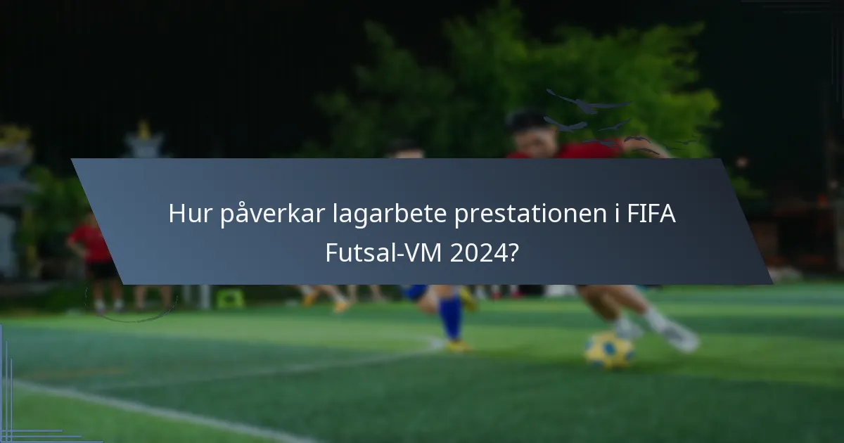 Hur påverkar lagarbete prestationen i FIFA Futsal-VM 2024?