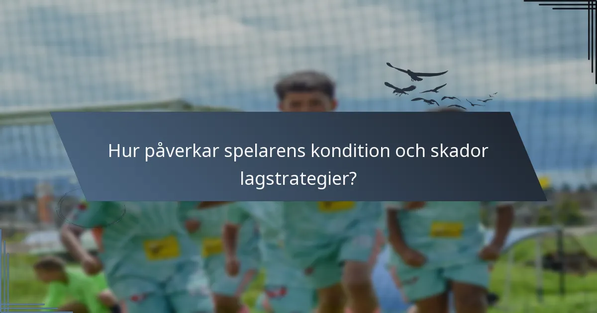 Hur påverkar spelarens kondition och skador lagstrategier?