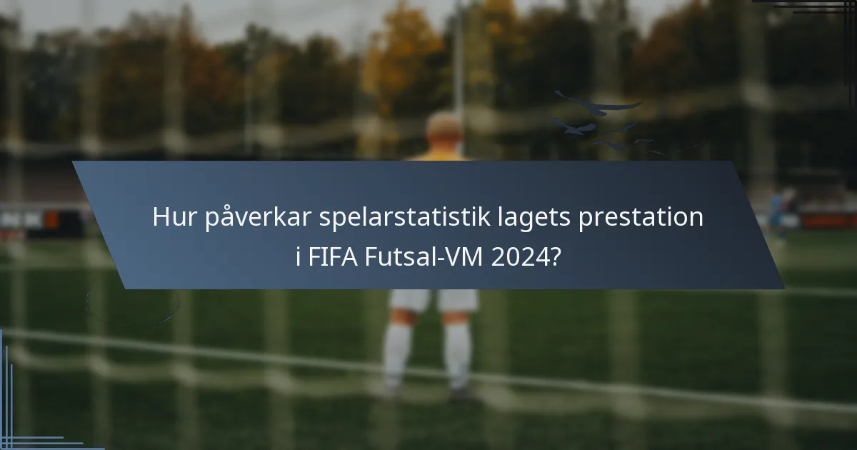 Hur påverkar spelarstatistik lagets prestation i FIFA Futsal-VM 2024?