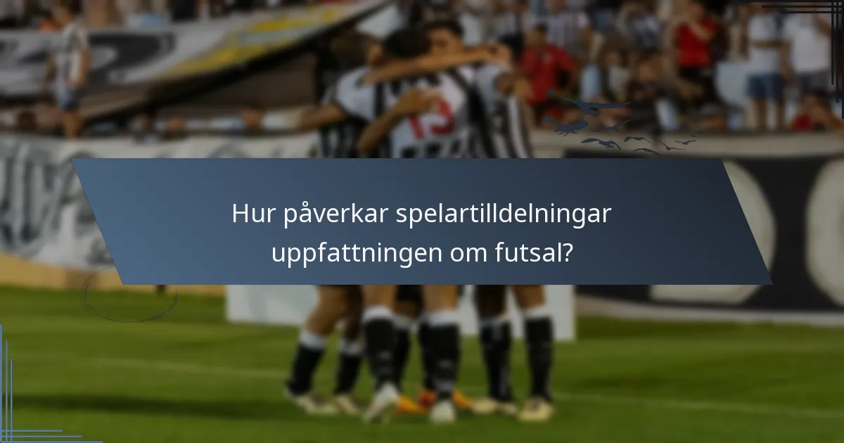Hur påverkar spelartilldelningar uppfattningen om futsal?