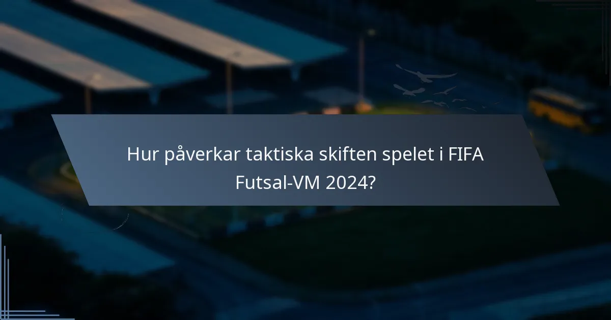 Hur påverkar taktiska skiften spelet i FIFA Futsal-VM 2024?