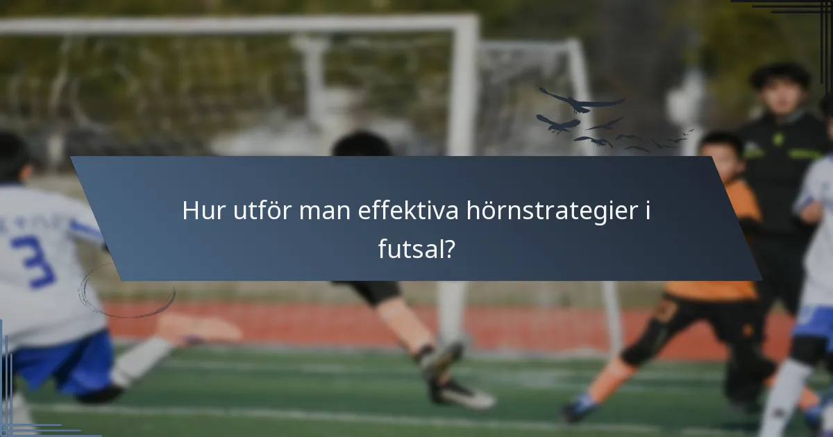 Hur utför man effektiva hörnstrategier i futsal?