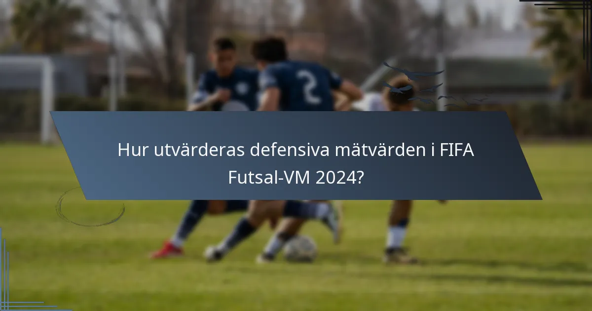 Hur utvärderas defensiva mätvärden i FIFA Futsal-VM 2024?
