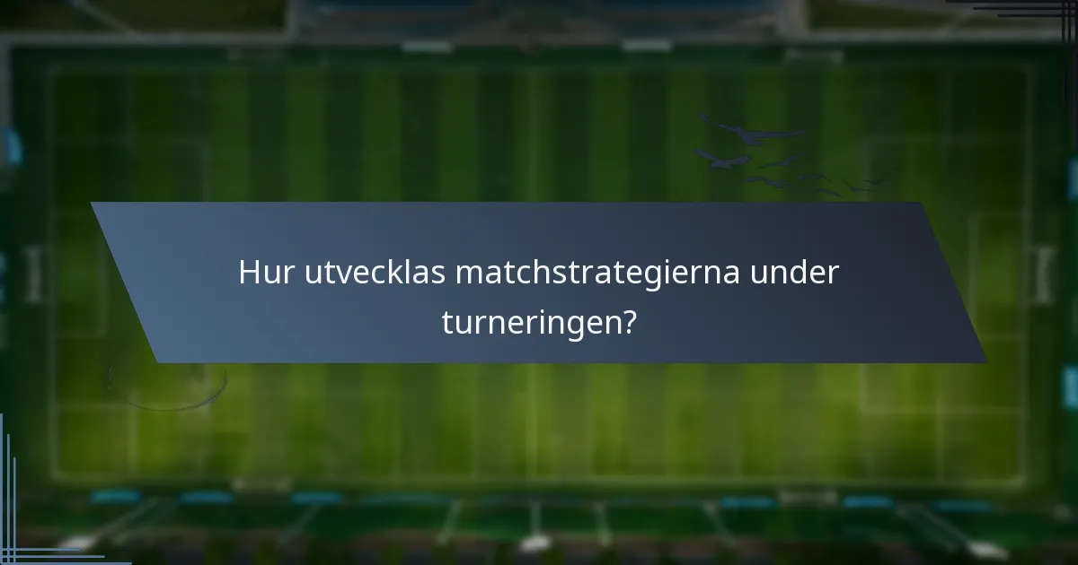 Hur utvecklas matchstrategierna under turneringen?