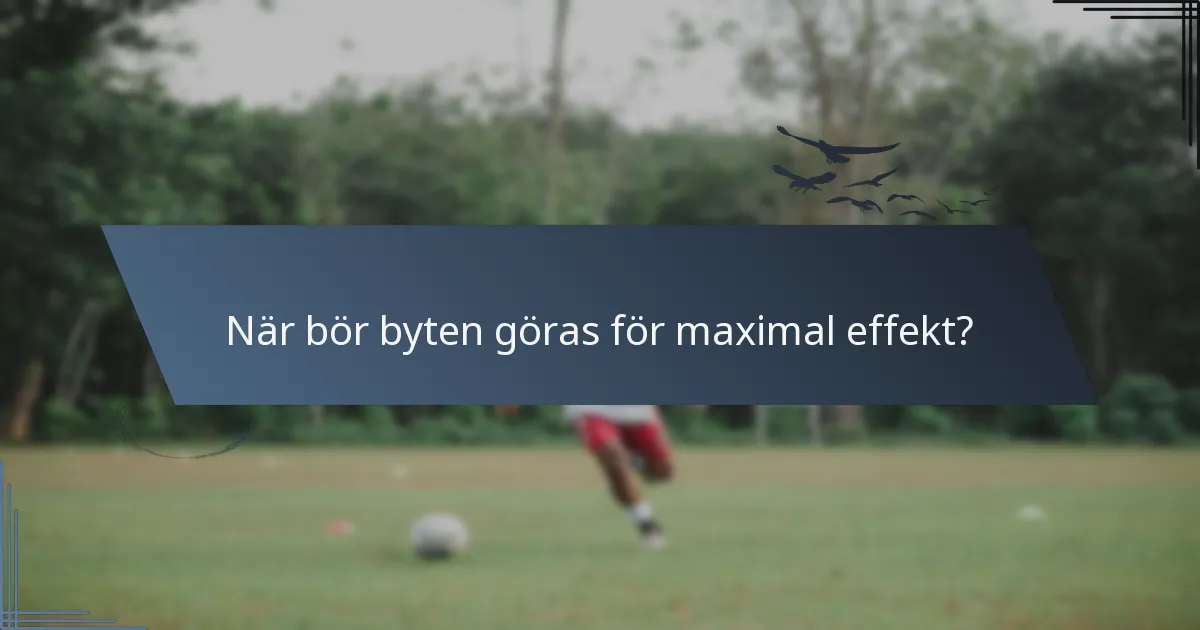 När bör byten göras för maximal effekt?