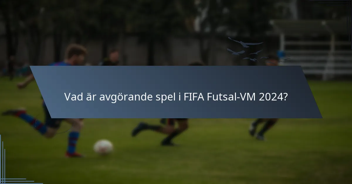 Vad är avgörande spel i FIFA Futsal-VM 2024?