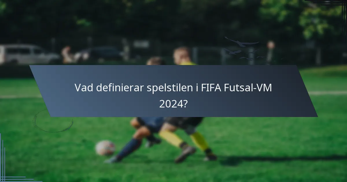 Vad definierar spelstilen i FIFA Futsal-VM 2024?