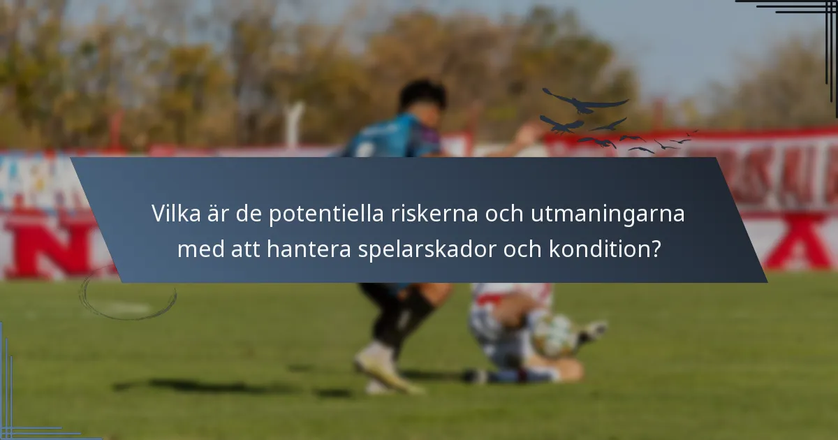 Vilka är de potentiella riskerna och utmaningarna med att hantera spelarskador och kondition?