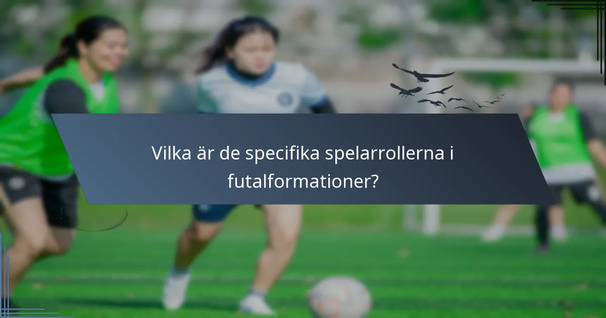 Vilka är de specifika spelarrollerna i futalformationer?