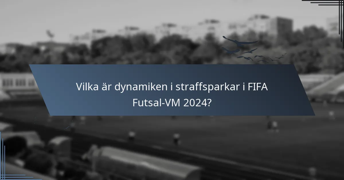 Vilka är dynamiken i straffsparkar i FIFA Futsal-VM 2024?