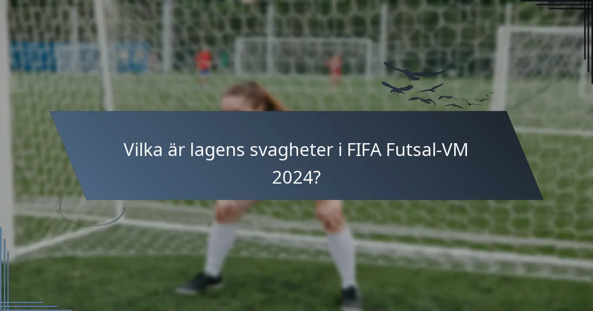 Vilka är lagens svagheter i FIFA Futsal-VM 2024?