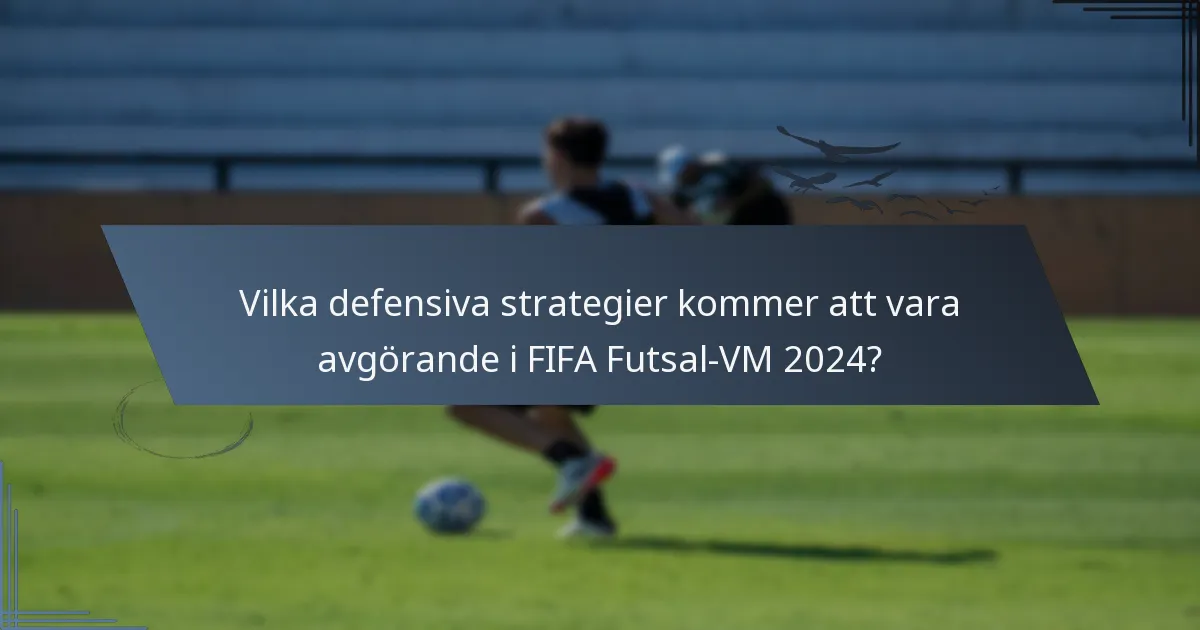 Vilka defensiva strategier kommer att vara avgörande i FIFA Futsal-VM 2024?