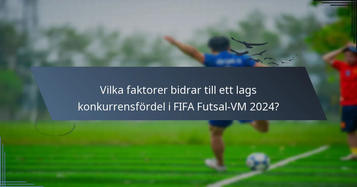 Vilka faktorer bidrar till ett lags konkurrensfördel i FIFA Futsal-VM 2024?