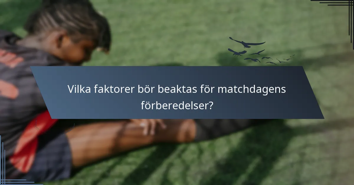 Vilka faktorer bör beaktas för matchdagens förberedelser?