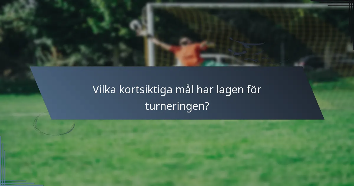 Vilka kortsiktiga mål har lagen för turneringen?