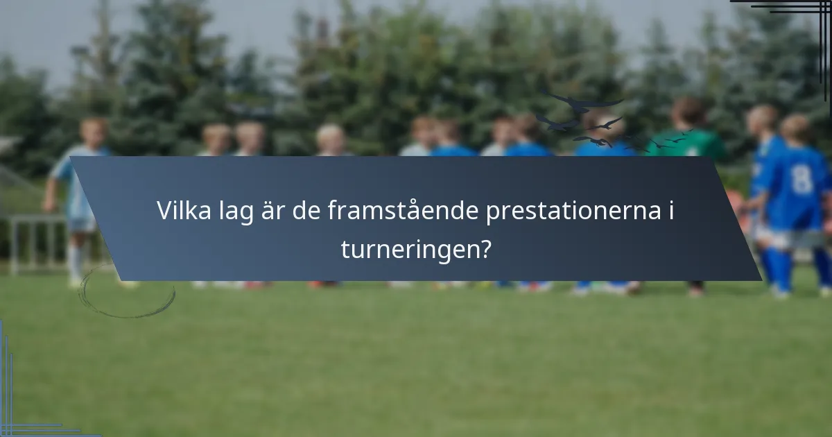 Vilka lag är de framstående prestationerna i turneringen?