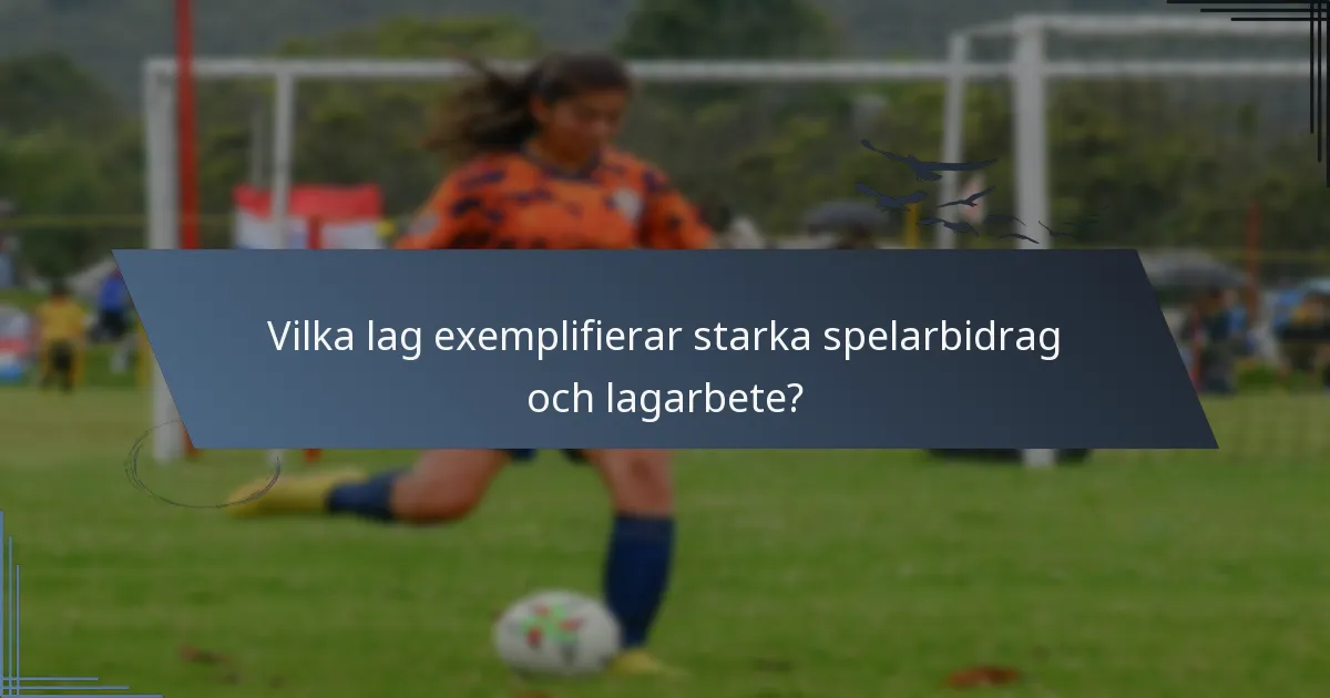 Vilka lag exemplifierar starka spelarbidrag och lagarbete?