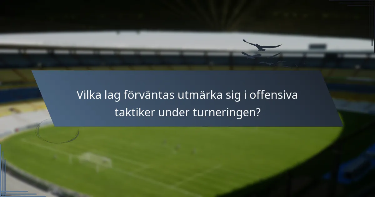 Vilka lag förväntas utmärka sig i offensiva taktiker under turneringen?