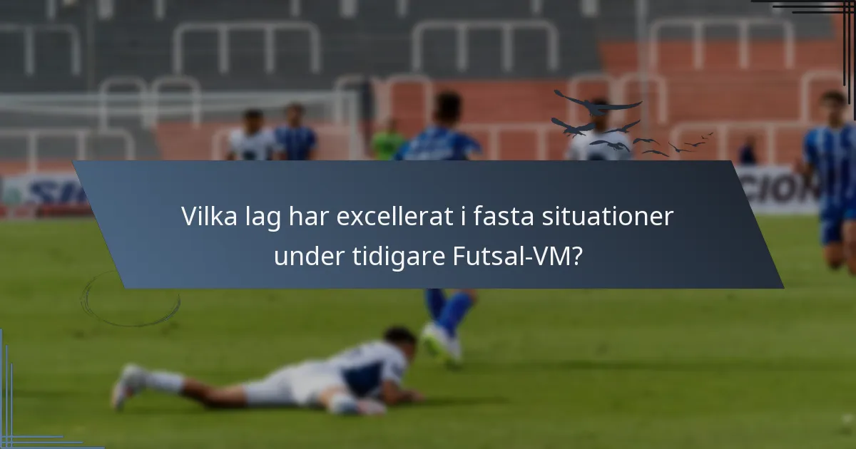 Vilka lag har excellerat i fasta situationer under tidigare Futsal-VM?